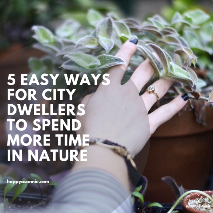 Spending time in nature has so many benefits! But it's hard for busy city dwellers to take time out for weekend escapes to get in touch with nature. Here are 5 easy way s for city dwellers to spend more time in nature with minimal effort or change to your regular routine. Happy As Annie