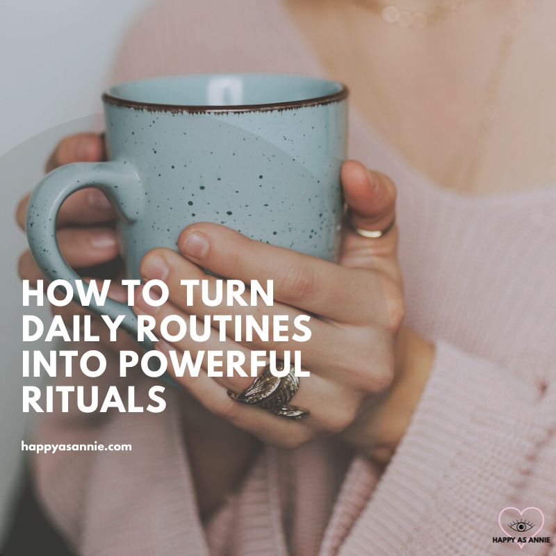 How to Turn Daily Routines into Powerful Rituals | Happy As Annie. How to Create a Daily Ritual that is Simple but Powerful.