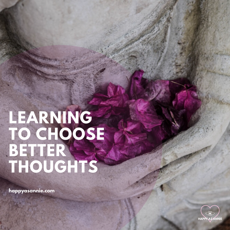 Learning to Choose Better Thoughts | Happy As Annie - We can't control our thoughts, but we can choose better thoughts to engage in and listen to. A mindfulness meditation practice can retrain our brains to choose better thoughts and reject unwanted or harmful ones.