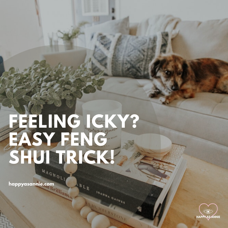 Feeling Icky? Easy Feng Shui Trick to Try | Happy As Annie