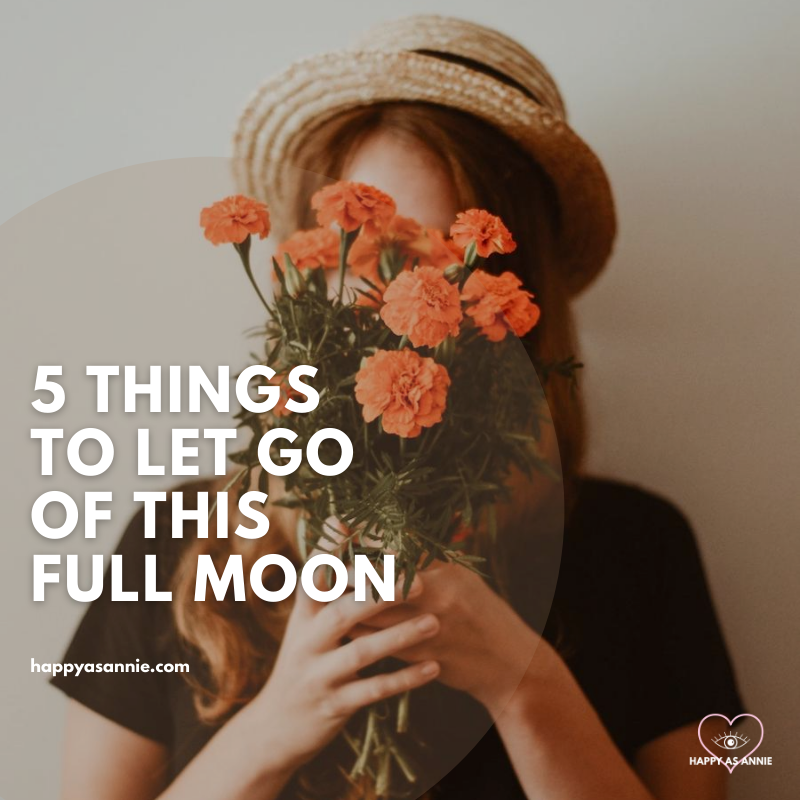 5 Things to Let Go of this Full Moon | Happy As Annie
