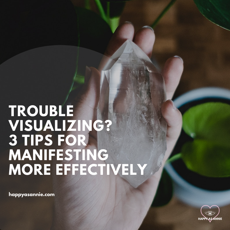 Are you visualizing correctly? Having trouble with visualizations? 3 tips for manifesting more effectively | Happy As Annie