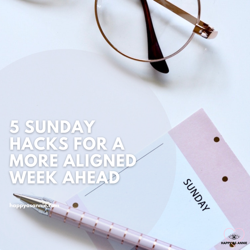 5 Sunday Hacks for a More Aligned Week Ahead | Happy As Annie | How to fight the Sunday Scaries with these 5 Easy Sunday Hacks