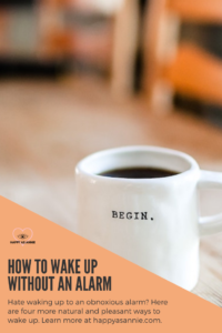 Happy As Annie | How to Wake Up Without an Alarm - 4 Ways! Hate waking up to an obnoxious alarm? Here are four more natural and more pleasant ways to wake up at a reasonable time in the morning. #morningroutine #wakeup #bettersleep